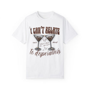 I can’t relate to desperation tee front only 🍸